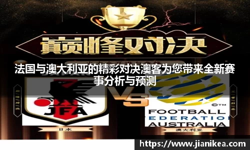 法国与澳大利亚的精彩对决澳客为您带来全新赛事分析与预测